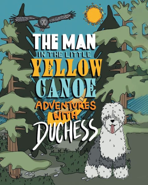 The Man In The Little Yellow Canoe: Adventures With Duchess