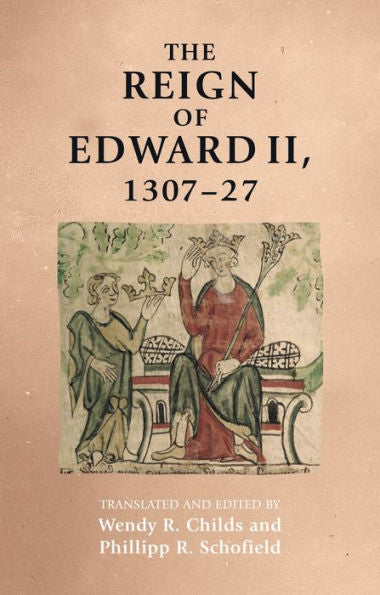 The Reign Of Edward Ii, 1307–27 (Manchester Medieval Sources)