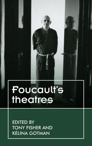 Foucault’S Theatres (Theatre: Theory – Practice – Performance)