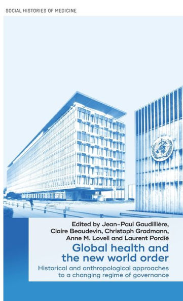 Global Health And The New World Order: Historical And Anthropological Approaches To A Changing Regime Of Governance (Social Histories Of Medicine, 36)