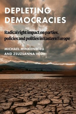 Depleting Democracies: Radical Right Impact On Parties, Policies, And Polities In Eastern Europe (Global Studies Of The Far Right)