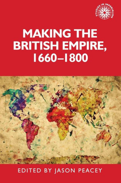 Making The British Empire, 1660–1800 (Studies In Imperialism, 195)
