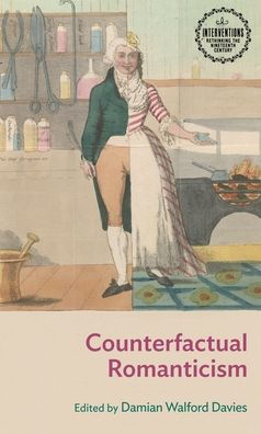 Counterfactual Romanticism (Interventions: Rethinking The Nineteenth Century)