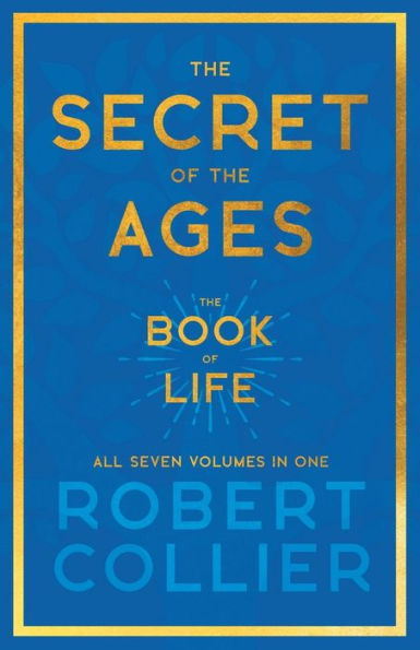 The Secret Of The Ages - The Book Of Life - All Seven Volumes In One;With The Introductory Chapter 'The Secret Of Health, Success And Power' By James Allen