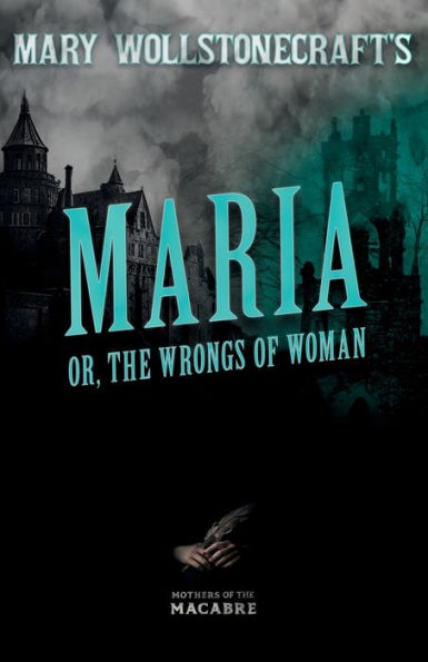 Mary Wollstonecraft's Maria, Or, The Wrongs Of Woman (Mothers Of The Macabre)