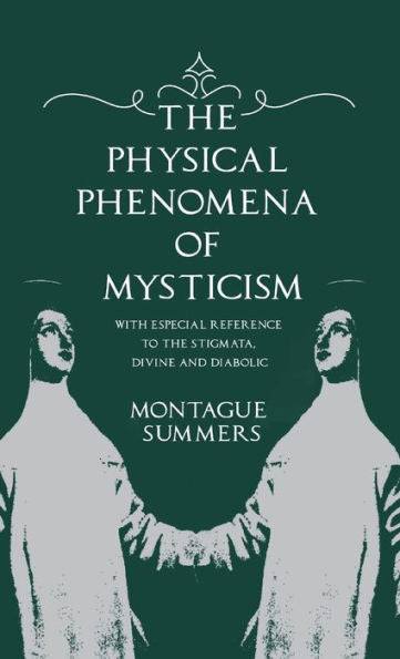 The Physical Phenomena Of Mysticism - With Especial Reference To The Stigmata, Divine And Diabolic