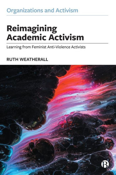 Reimagining Academic Activism: Learning From Feminist Anti-Violence Activists (Organizations And Activism)