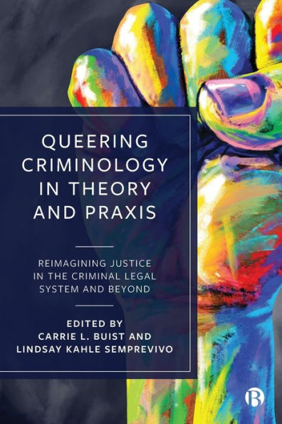 Queering Criminology In Theory And Praxis: Reimagining Justice In The Criminal Legal System And Beyond