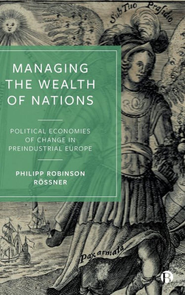 Managing The Wealth Of Nations: Political Economies Of Change In Preindustrial Europe