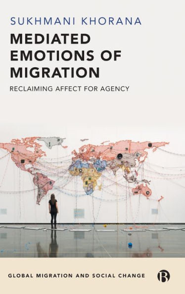 Mediated Emotions Of Migration: Reclaiming Affect For Agency (Global Migration And Social Change)