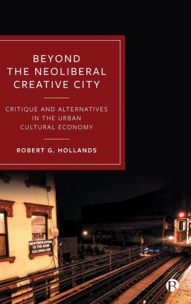 Beyond The Neoliberal Creative City: Critique And Alternatives In The Urban Cultural Economy