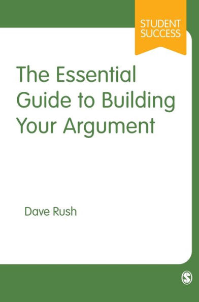 The Essential Guide To Building Your Argument (Student Success)