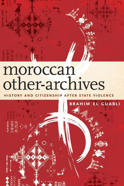 Moroccan Other-Archives: History And Citizenship After State Violence