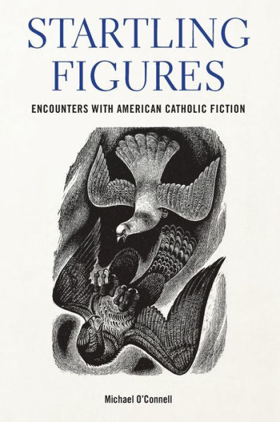 Startling Figures: Encounters With American Catholic Fiction (Studies In The Catholic Imagination: The Flannery O'Connor Trust Series)