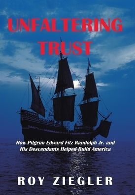Unfaltering Trust: How Pilgrim Edward Fitz Randolph Jr. And His Descendants Helped Build America