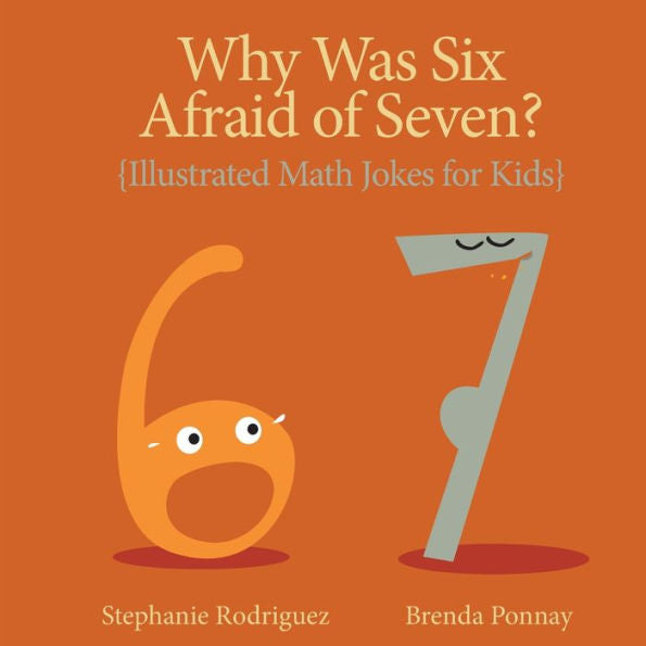 Why Was Six Afraid Of Seven?: Illustrated Math Jokes For Kids (Illustrated Jokes)