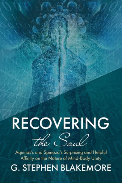 Recovering The Soul: Aquinas'S And Spinoza'S Surprising And Helpful Affinity On The Nature Of Mind-Body Unity