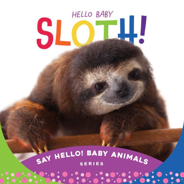 Hello Baby Sloth! (Say Hello! Baby Animals)
