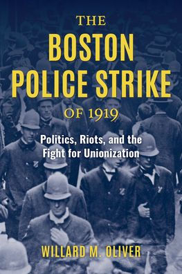 The Boston Police Strike Of 1919: Politics, Riots, And The Fight For Unionization