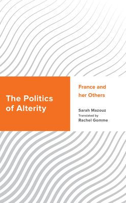 The Politics Of Alterity: France And Her Others (Challenging Migration Studies)