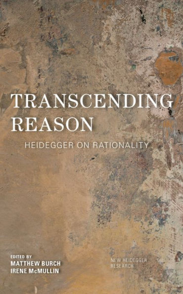 Transcending Reason: Heidegger On Rationality (New Heidegger Research)