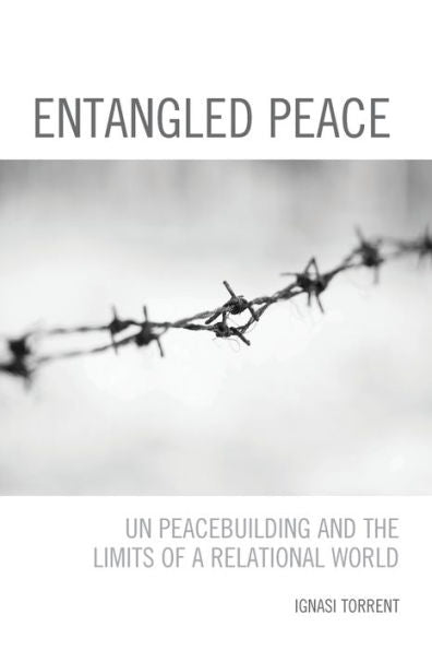 Entangled Peace: Un Peacebuilding And The Limits Of A Relational World