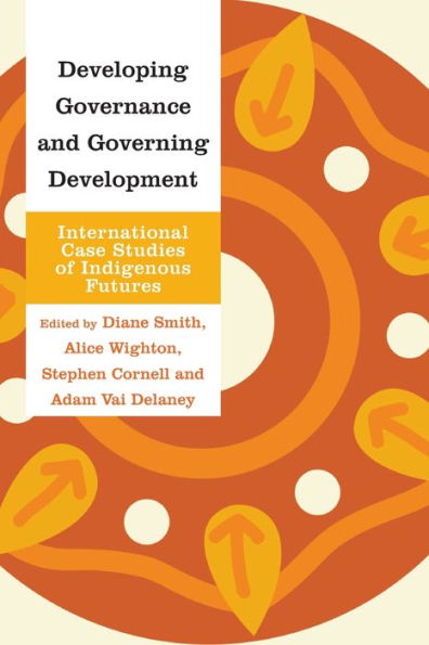 Developing Governance And Governing Development: International Case Studies Of Indigenous Futures (Indigenous Nations And Collaborative Futures)