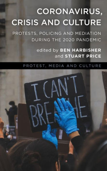 Coronavirus, Crisis And Culture: Protests, Policing And Mediation During The 2020 Pandemic (Protest, Media And Culture)