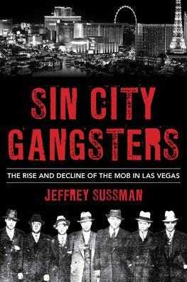 Sin City Gangsters: The Rise And Decline Of The Mob In Las Vegas