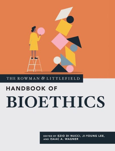 The Rowman & Littlefield Handbook Of Bioethics (The Rowman & Littlefield Handbook Series)
