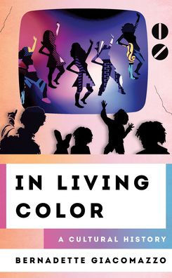 In Living Color: A Cultural History (The Cultural History Of Television)
