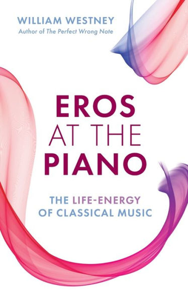 Eros At The Piano: The Life-Energy Of Classical Music