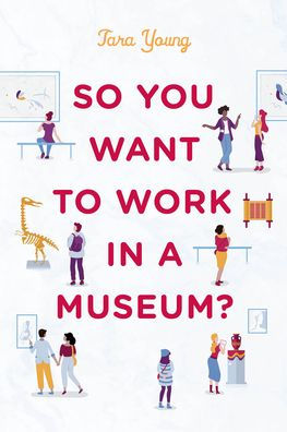 So You Want To Work In A Museum? (American Alliance Of Museums)