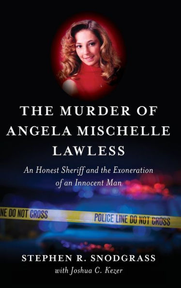 The Murder Of Angela Mischelle Lawless: An Honest Sheriff And The Exoneration Of An Innocent Man