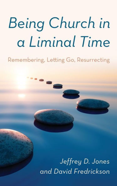 Being Church In A Liminal Time: Remembering, Letting Go, Resurrecting