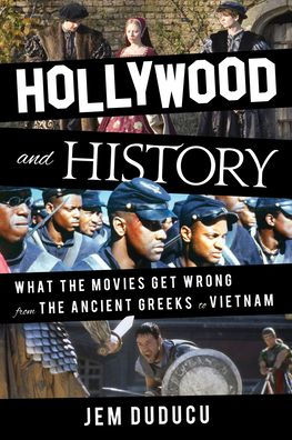 Hollywood And History: What The Movies Get Wrong From The Ancient Greeks To Vietnam