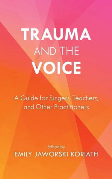 Trauma And The Voice: A Guide For Singers, Teachers, And Other Practitioners (National Association Of Teachers Of Singing Books)