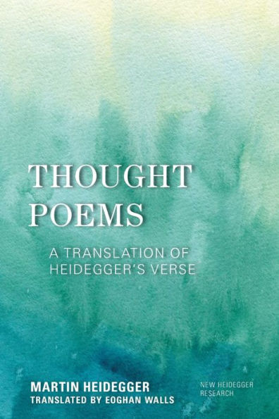 Thought Poems: A Translation Of Heidegger'S Verse (New Heidegger Research)