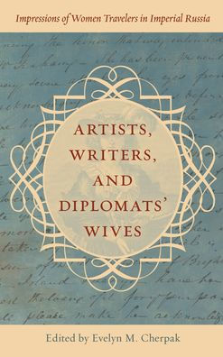 Artists, Writers, And Diplomats’ Wives: Impressions Of Women Travelers In Imperial Russia