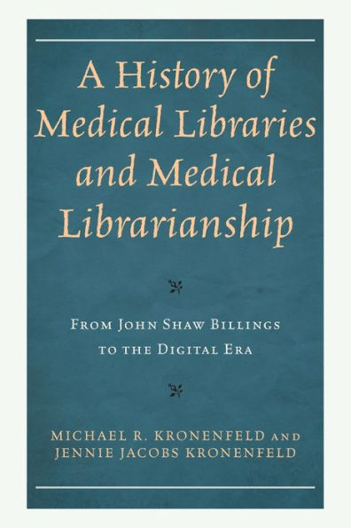 A History Of Medical Libraries And Medical Librarianship: From John Shaw Billings To The Digital Era (Medical Library Association Books Series)