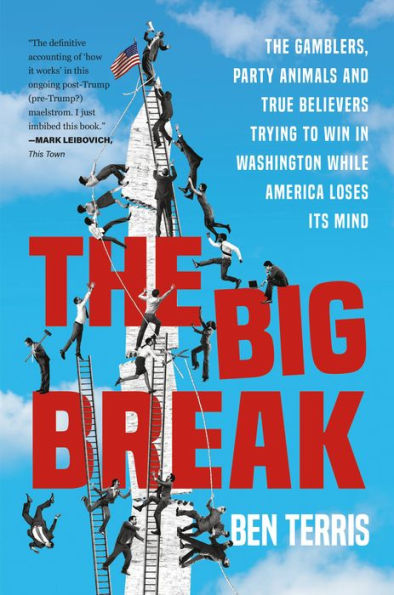 The Big Break: The Gamblers, Party Animals, And True Believers Trying To Win In Washington While America Loses Its Mind