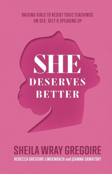 She Deserves Better: Raising Girls To Resist Toxic Teachings On Sex, Self, And Speaking Up