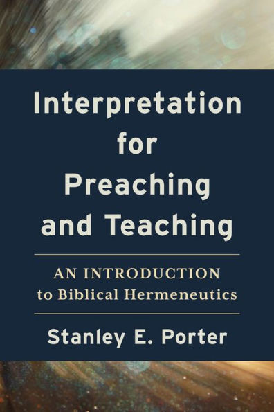 Interpretation For Preaching And Teaching: An Introduction To Biblical Hermeneutics
