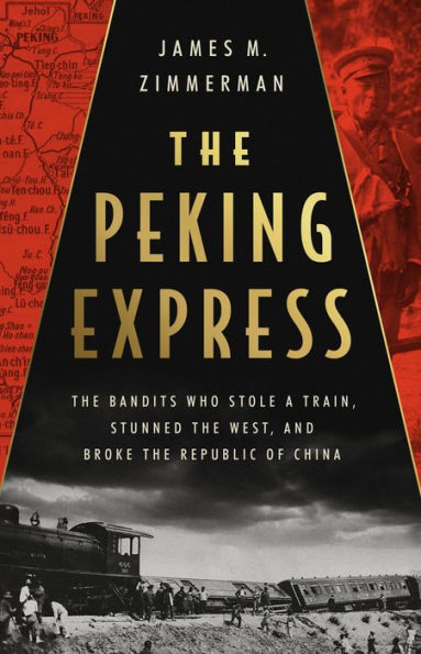The Peking Express: The Bandits Who Stole A Train, Stunned The West, And Broke The Republic Of China