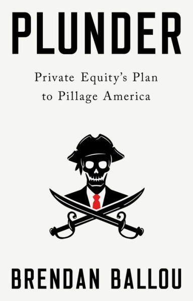 Plunder: Private Equity'S Plan To Pillage America