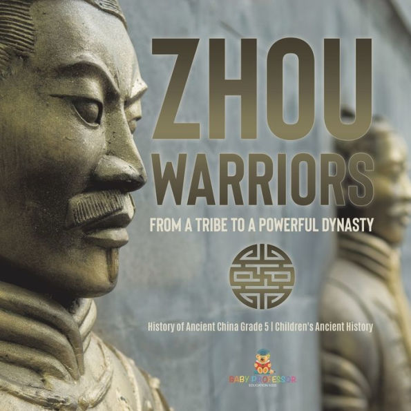 Zhou Warriors: From A Tribe To A Powerful Dynasty History Of Ancient China Grade 5 Children's Ancient History - 9781541954151