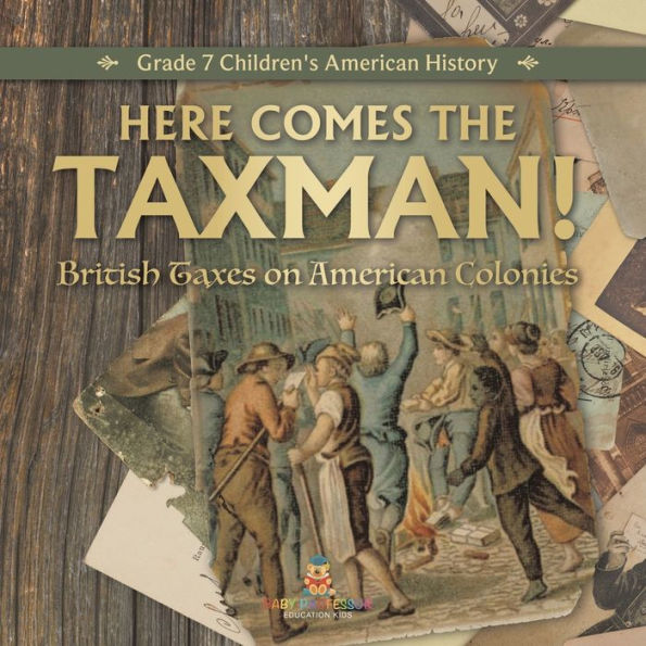 Here Comes The Taxman! | British Taxes On American Colonies | Grade 7 Children's American History