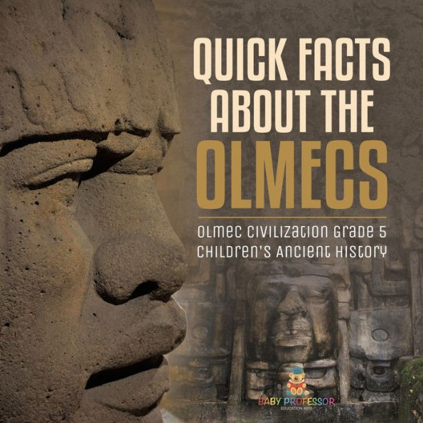 Quick Facts About The Olmecs Olmec Civilization Grade 5 Children's Ancient History - 9781541960312