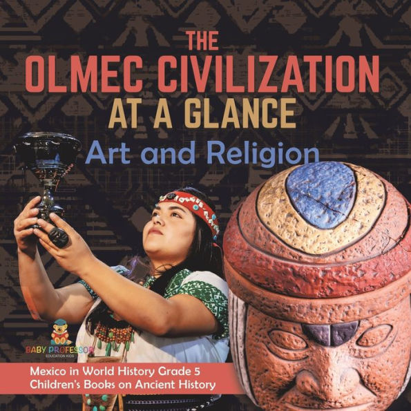 The Olmec Civilization At A Glance: Art And Religion Mexico In World History Grade 5 Children's Books On Ancient History