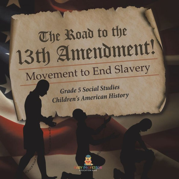 The Road To The 13Th Amendment!: Movement To End Slavery Grade 5 Social Studies Children's American History